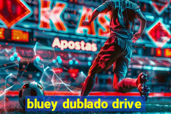 bluey dublado drive